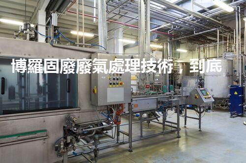 博羅固廢廢氣處理技術，到底有多厲害？